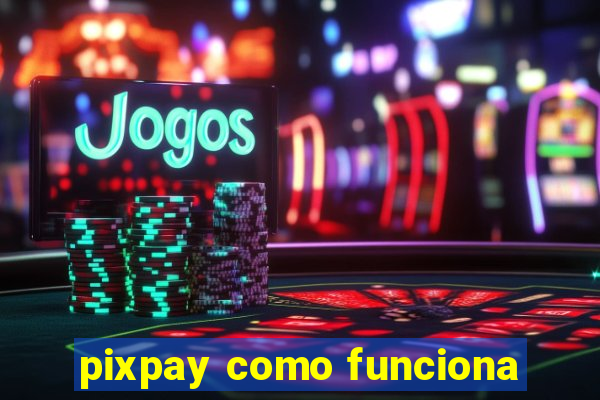 pixpay como funciona